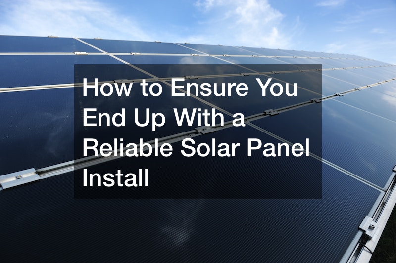 How to Ensure You End Up With a Reliable Solar Panel Install