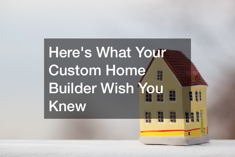 Heres What Your Custom Home Builder Wish You Knew