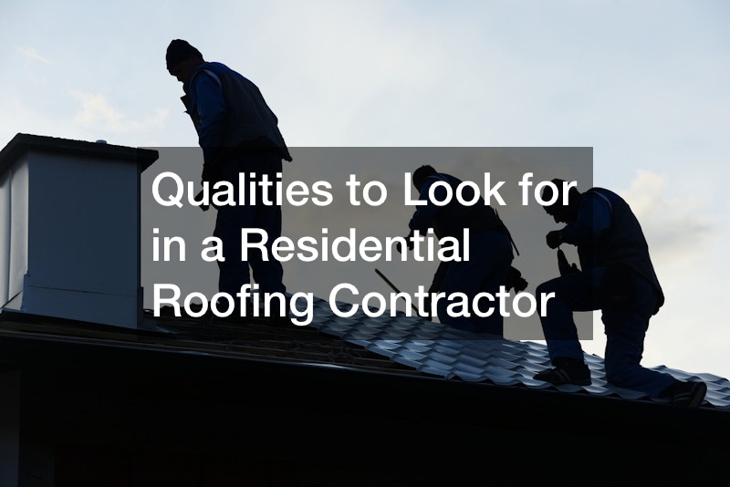 Qualities to Look for in a Residential Roofing Contractor