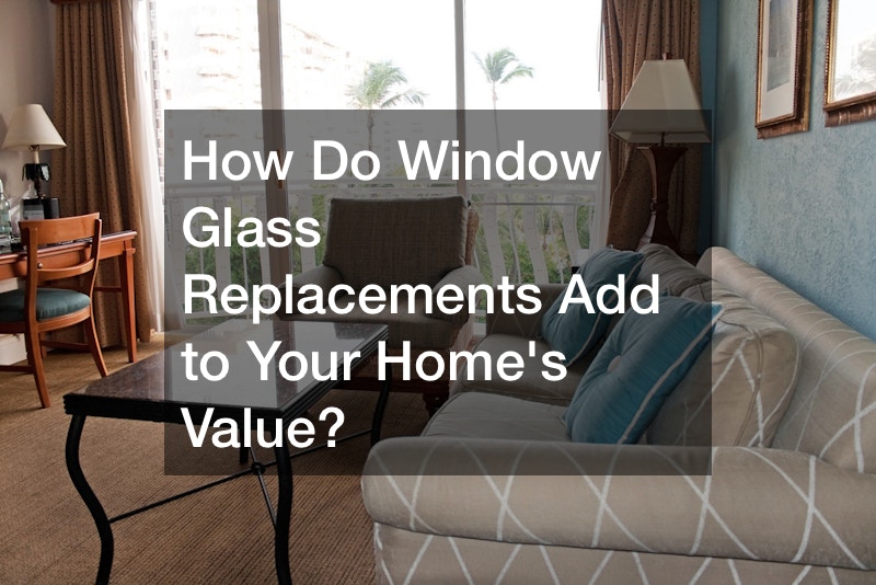 How Do Window Glass Replacements Add to Your Homes Value?