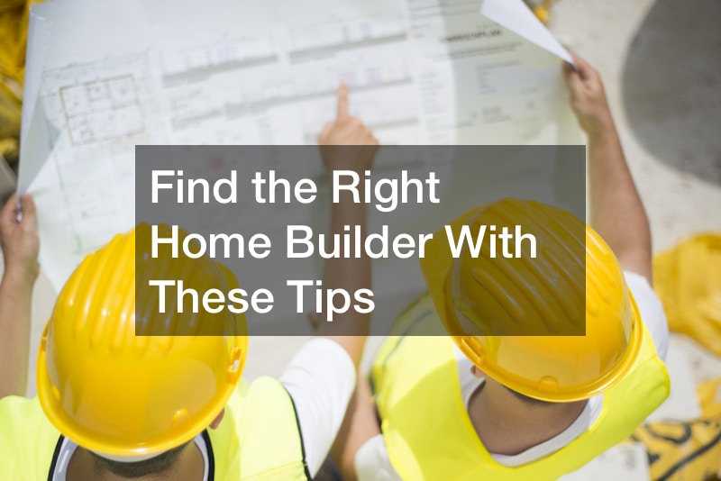 Find the Right Home Builder With These Tips