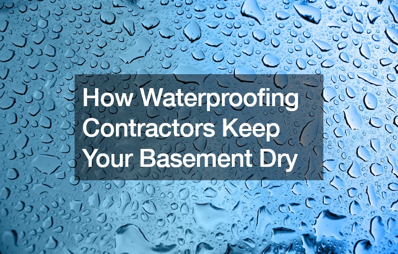 How Waterproofing Contractors Keep Your Basement Dry