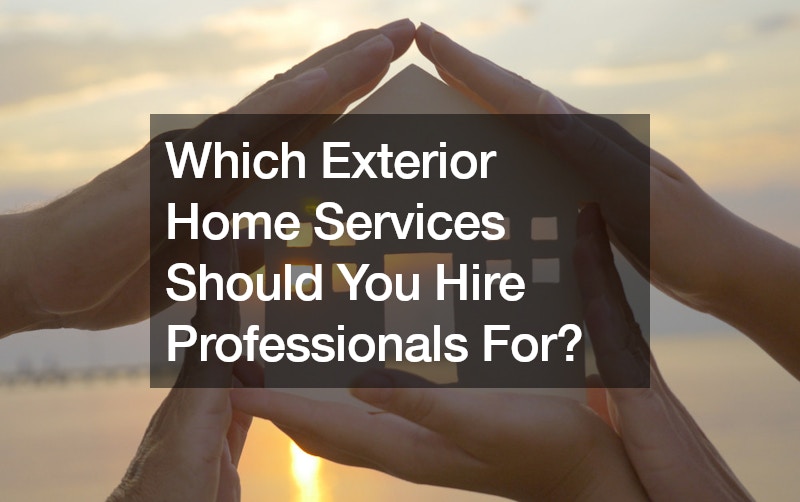 Which Exterior Home Services Should You Hire Professionals For?