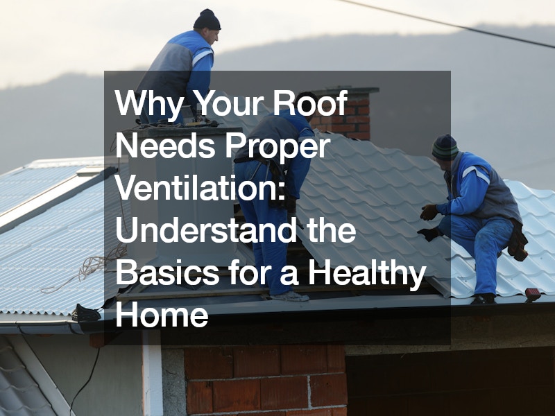 Why Your Roof Needs Proper Ventilation Understand the Basics for a Healthy Home