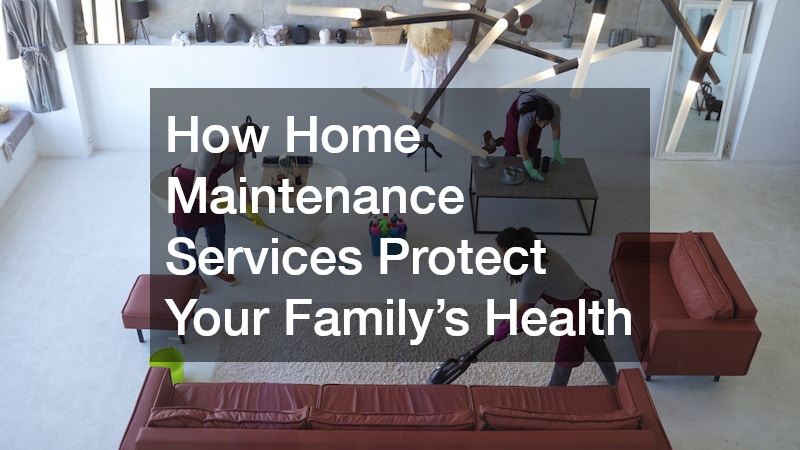 How Home Maintenance Services Protect Your Family’s Health
