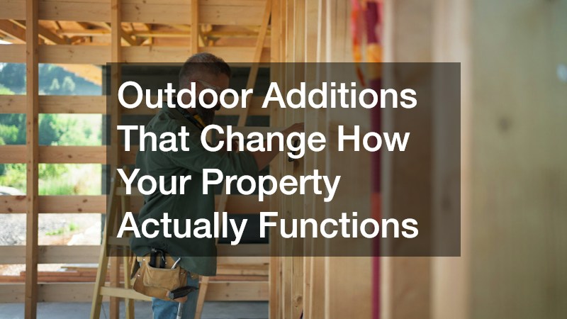 Outdoor Additions That Change How Your Property Actually Functions