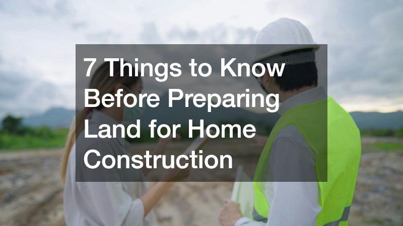 7 Things to Know Before Preparing Land for Home Construction