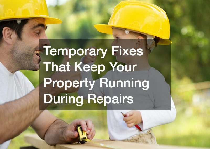 Temporary Fixes That Keep Your Property Running During Repairs