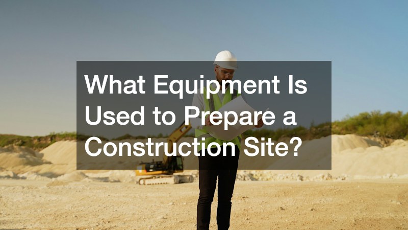 What Equipment Is Used to Prepare a Construction Site?